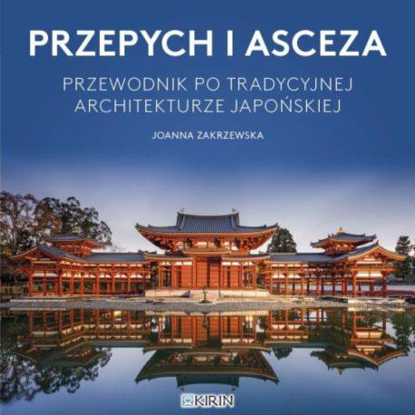 Przepych i asceza. Przewodnik po tradycyjnej architekturze japońskiej